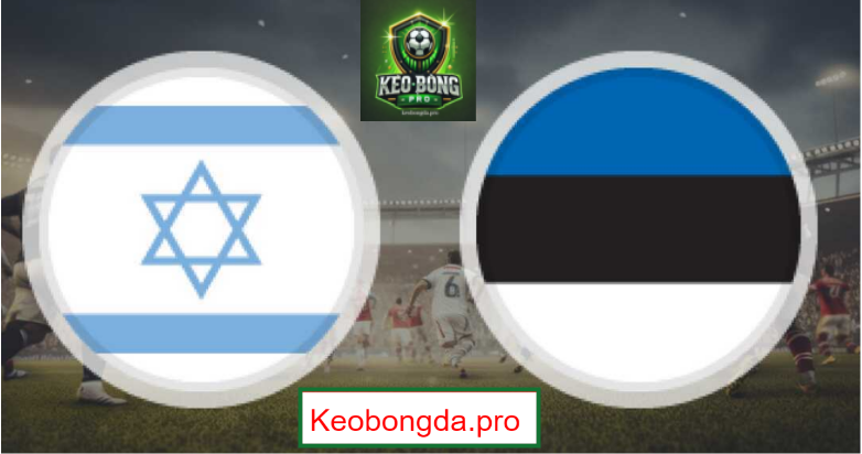 Nhận định kèo nhà cái Israel vs Estonia, 02h45 ngày 23/3: Sức Mạnh Chủ Nhà
